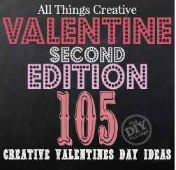 All Things Creative 2nd Valentine Edition 105 creative ideas for valentine's day